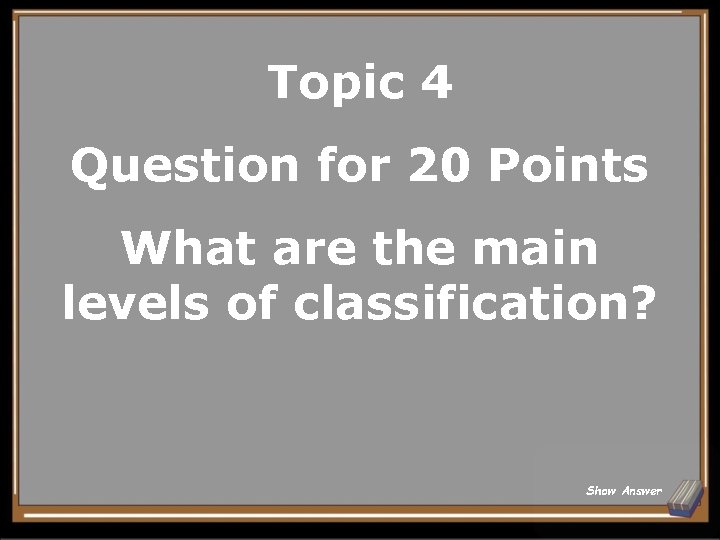 Topic 4 Question for 20 Points What are the main levels of classification? Show