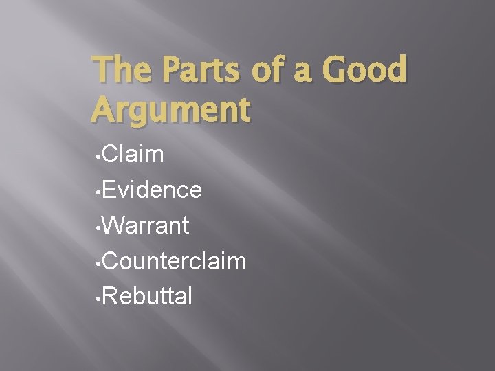 The Parts of a Good Argument • Claim • Evidence • Warrant • Counterclaim