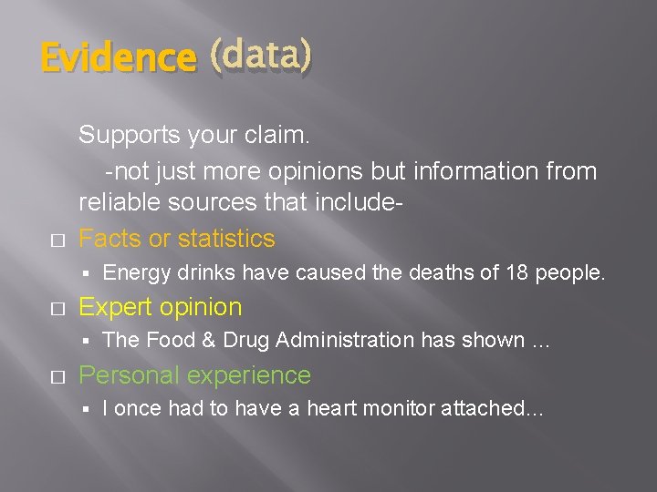 Evidence (data) � Supports your claim. -not just more opinions but information from reliable