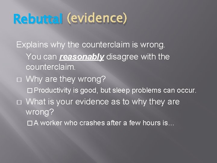 Rebuttal (evidence) Explains why the counterclaim is wrong. You can reasonably disagree with the