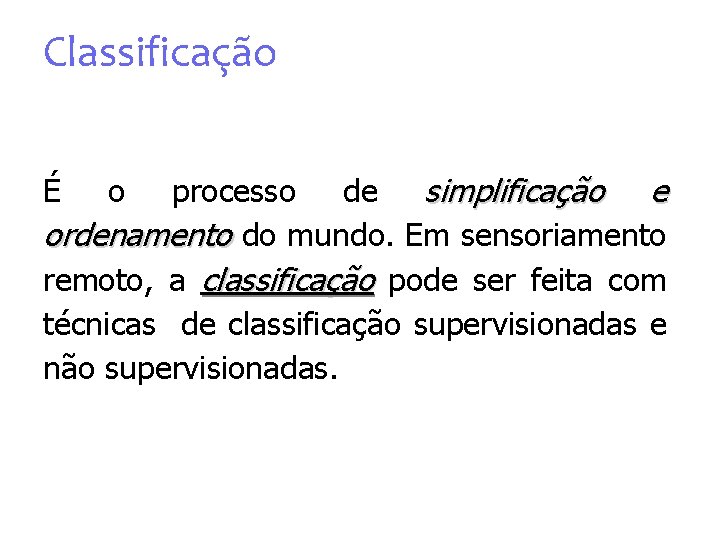 Classificação processo de simplificação e ordenamento do mundo. Em sensoriamento remoto, a classificação pode