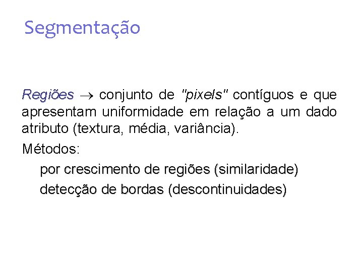 Segmentação Regiões conjunto de "pixels" contíguos e que apresentam uniformidade em relação a um