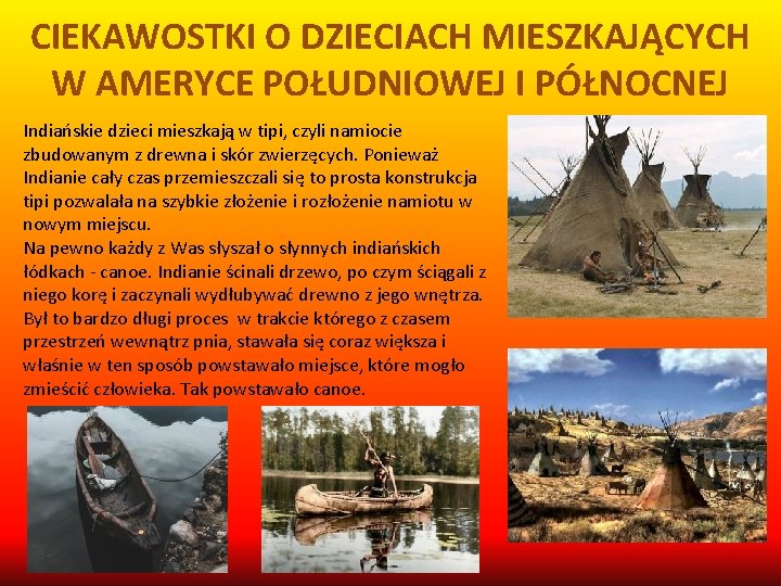 CIEKAWOSTKI O DZIECIACH MIESZKAJĄCYCH W AMERYCE POŁUDNIOWEJ I PÓŁNOCNEJ Indiańskie dzieci mieszkają w tipi,