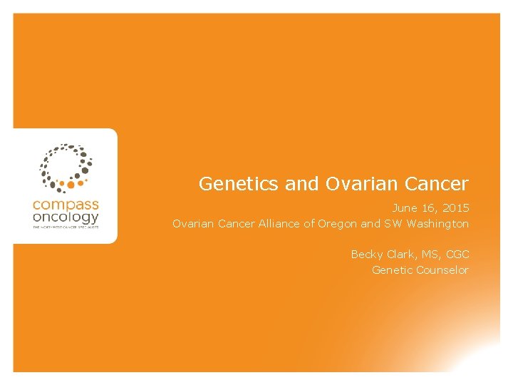 Genetics and Ovarian Cancer June 16, 2015 Ovarian Cancer Alliance of Oregon and SW