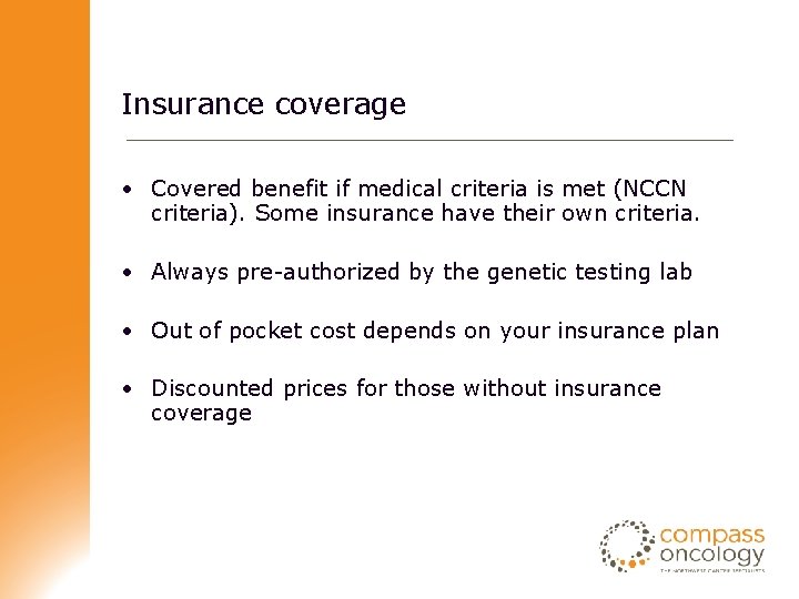 Insurance coverage • Covered benefit if medical criteria is met (NCCN criteria). Some insurance