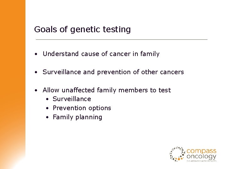 Goals of genetic testing • Understand cause of cancer in family • Surveillance and