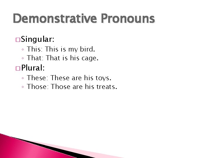 Demonstrative Pronouns � Singular: ◦ This: This is my bird. ◦ That: That is