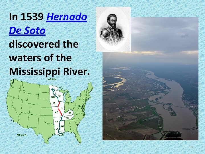 In 1539 Hernado De Soto discovered the waters of the Mississippi River. 18 