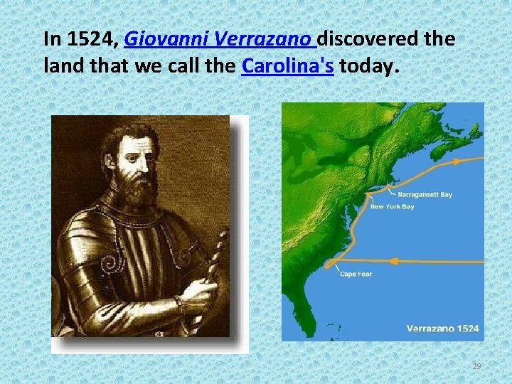 In 1524, Giovanni Verrazano discovered the land that we call the Carolina's today. 29