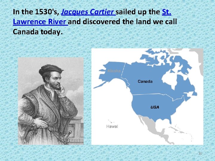 In the 1530's, Jacques Cartier sailed up the St. Lawrence River and discovered the
