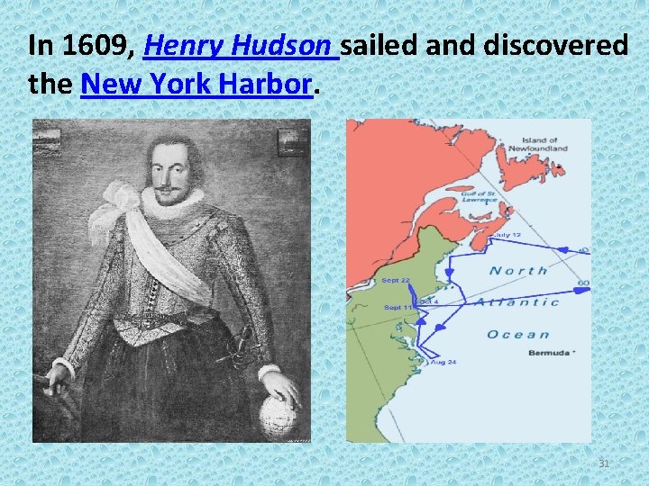 In 1609, Henry Hudson sailed and discovered the New York Harbor. 31 