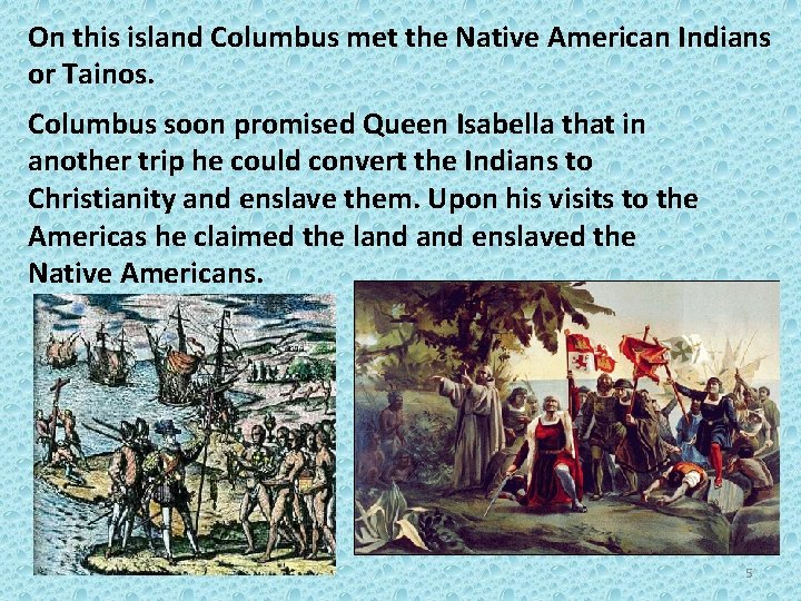 On this island Columbus met the Native American Indians or Tainos. Columbus soon promised