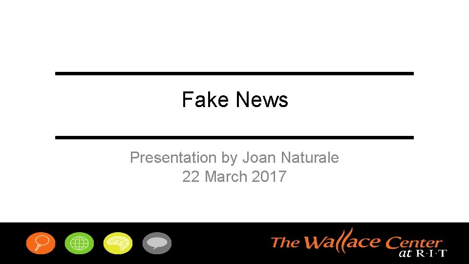 Fake News Presentation by Joan Naturale 22 March 2017 