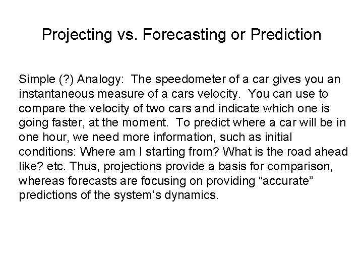Projecting vs. Forecasting or Prediction Simple (? ) Analogy: The speedometer of a car Projecting vs. Forecasting or Prediction Simple (? ) Analogy: The speedometer of a car