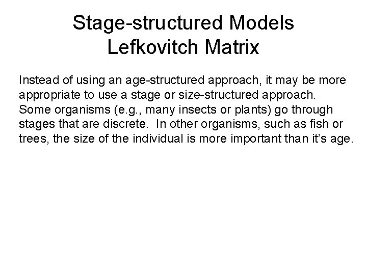 Stage-structured Models Lefkovitch Matrix Instead of using an age-structured approach, it may be more Stage-structured Models Lefkovitch Matrix Instead of using an age-structured approach, it may be more