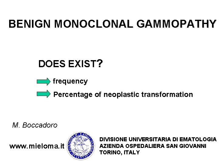 BENIGN MONOCLONAL GAMMOPATHY DOES EXIST? frequency Percentage of neoplastic transformation M. Boccadoro www. mieloma.