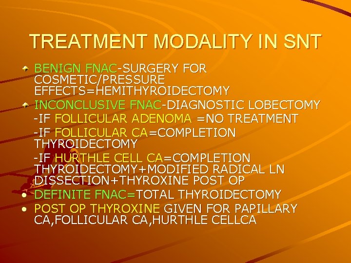 TREATMENT MODALITY IN SNT BENIGN FNAC-SURGERY FOR COSMETIC/PRESSURE EFFECTS=HEMITHYROIDECTOMY INCONCLUSIVE FNAC-DIAGNOSTIC LOBECTOMY -IF FOLLICULAR