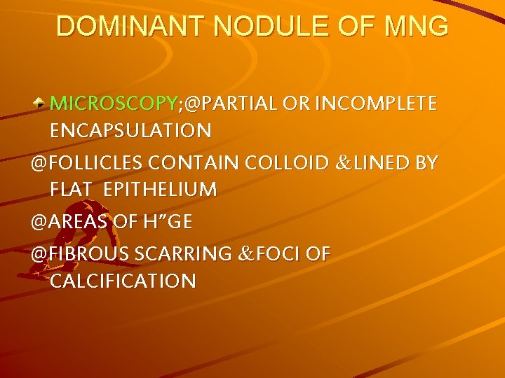 DOMINANT NODULE OF MNG MICROSCOPY; @PARTIAL OR INCOMPLETE ENCAPSULATION @FOLLICLES CONTAIN COLLOID &LINED BY