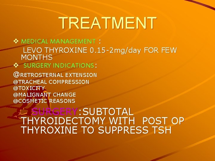 TREATMENT v MEDICAL MANAGEMENT : LEVO THYROXINE 0. 15 -2 mg/day FOR FEW MONTHS