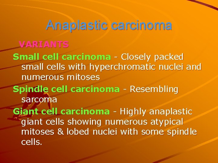 Anaplastic carcinoma VARIANTS Small cell carcinoma - Closely packed small cells with hyperchromatic nuclei