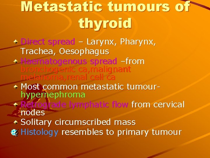 Metastatic tumours of thyroid Direct spread – Larynx, Pharynx, Trachea, Oesophagus Haematogenous spread –from