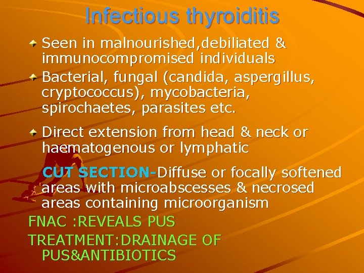 Infectious thyroiditis Seen in malnourished, debiliated & immunocompromised individuals Bacterial, fungal (candida, aspergillus, cryptococcus),