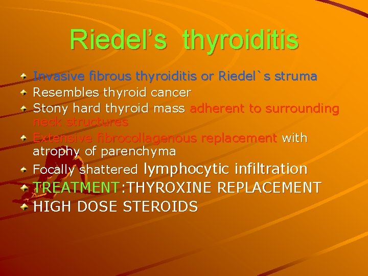 Riedel’s thyroiditis Invasive fibrous thyroiditis or Riedel`s struma Resembles thyroid cancer Stony hard thyroid