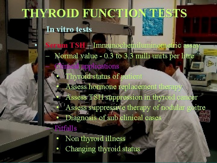 THYROID FUNCTION TESTS In vitro tests • Serum TSH – Immunochemiluminometric assay. – Normal