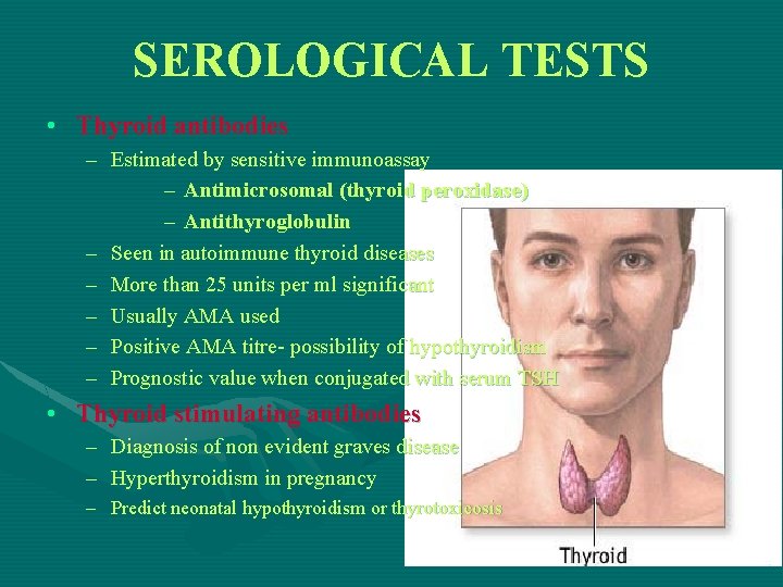 SEROLOGICAL TESTS • Thyroid antibodies – Estimated by sensitive immunoassay – Antimicrosomal (thyroid peroxidase)