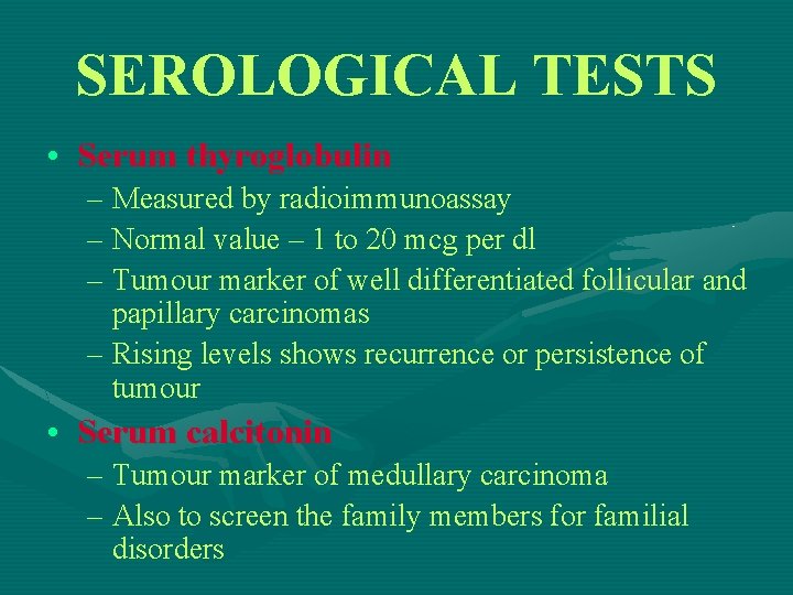 SEROLOGICAL TESTS • Serum thyroglobulin – Measured by radioimmunoassay – Normal value – 1