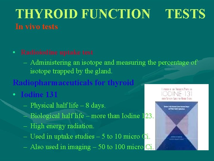 THYROID FUNCTION TESTS In vivo tests • Radioiodine uptake test – Administering an isotope