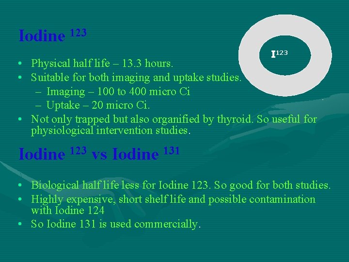 Iodine 123 I 123 • Physical half life – 13. 3 hours. • Suitable