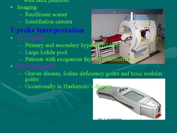 with neck phantom • Imaging – Rectilinear scaner – Scintillation camera Uptake interpretation •