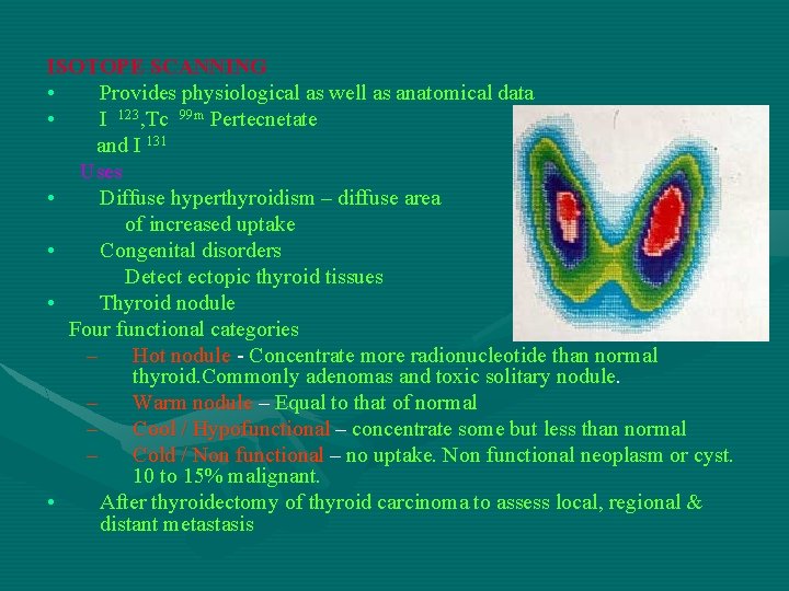 ISOTOPE SCANNING • Provides physiological as well as anatomical data • I 123, Tc