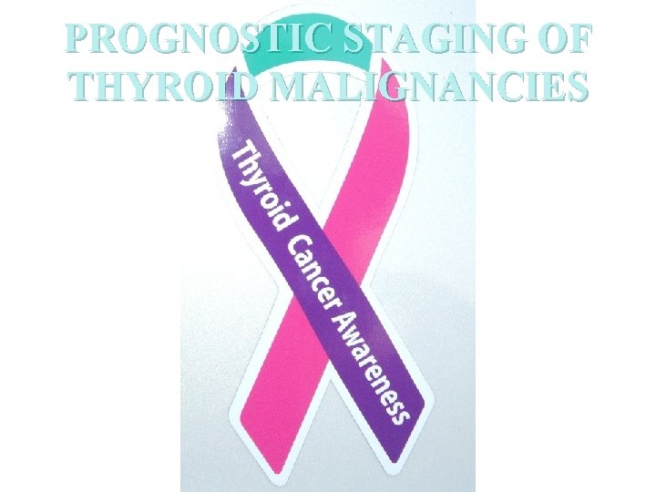 PROGNOSTIC STAGING OF THYROID MALIGNANCIES 