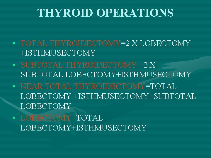 THYROID OPERATIONS • TOTAL THYROIDECTOMY=2 X LOBECTOMY +ISTHMUSECTOMY • SUBTOTAL THYROIDECTOMY =2 X SUBTOTAL