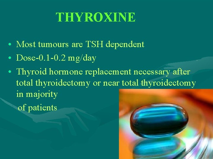 THYROXINE • Most tumours are TSH dependent • Dose-0. 1 -0. 2 mg/day •