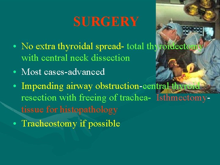 SURGERY • No extra thyroidal spread- total thyroidectomy with central neck dissection • Most