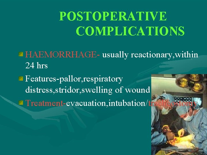 POSTOPERATIVE COMPLICATIONS HAEMORRHAGE- usually reactionary, within 24 hrs Features-pallor, respiratory distress, stridor, swelling of