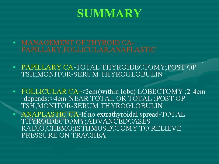 SUMMARY • MANAGEMENT OF THYROID CAPAPILLARY, FOLLICULAR, ANAPLASTIC • PAPILLARY CA-TOTAL THYROIDECTOMY; POST OP