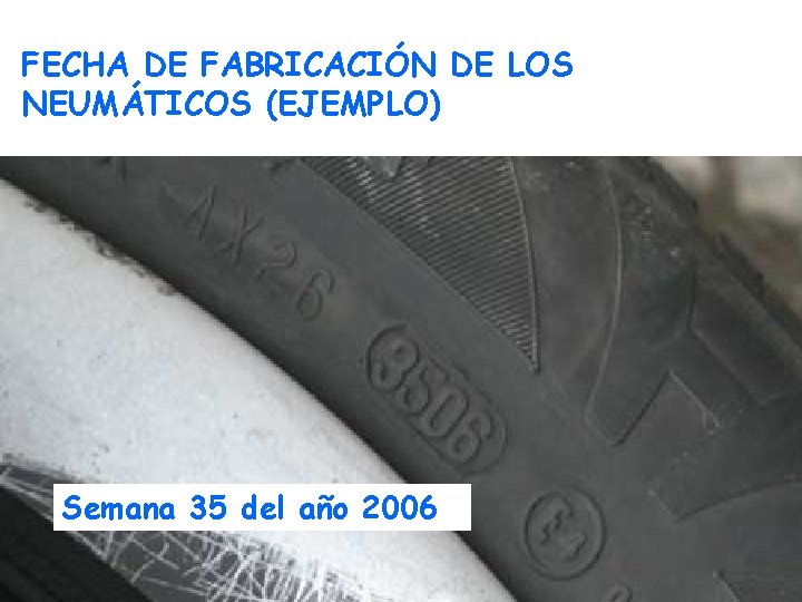 FECHA DE FABRICACIÓN DE LOS NEUMÁTICOS (EJEMPLO) Semana 35 del año 2006 