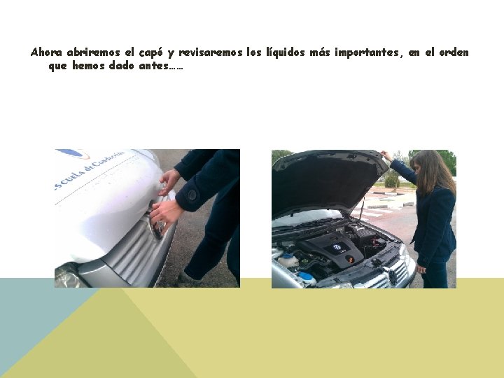 Ahora abriremos el capó y revisaremos líquidos más importantes, en el orden que hemos