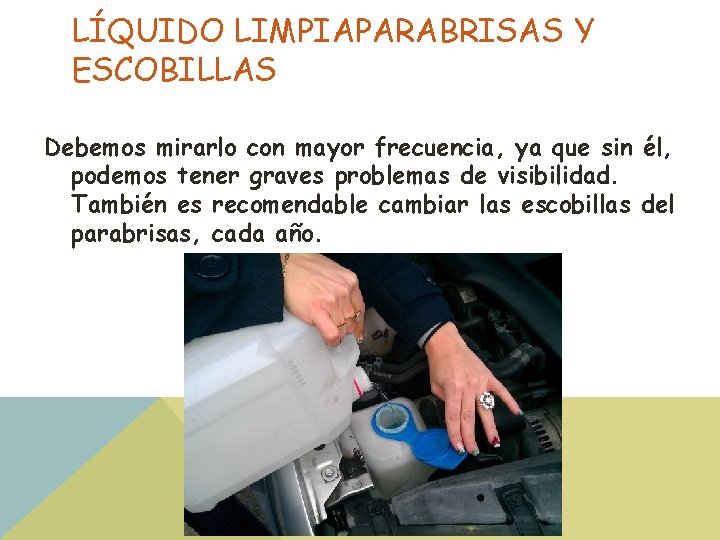 LÍQUIDO LIMPIAPARABRISAS Y ESCOBILLAS Debemos mirarlo con mayor frecuencia, ya que sin él, podemos