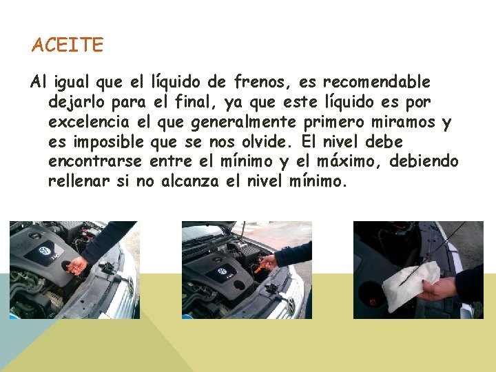 ACEITE Al igual que el líquido de frenos, es recomendable dejarlo para el final,