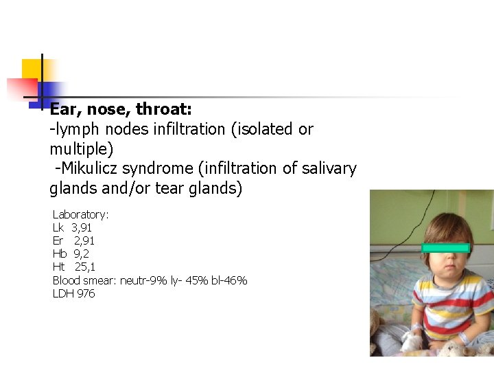 Ear, nose, throat: -lymph nodes infiltration (isolated or multiple) -Mikulicz syndrome (infiltration of salivary