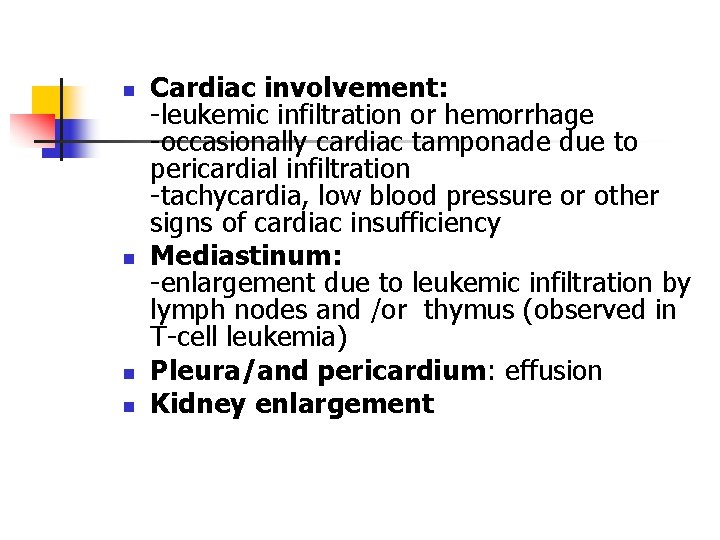 n n Cardiac involvement: -leukemic infiltration or hemorrhage -occasionally cardiac tamponade due to pericardial