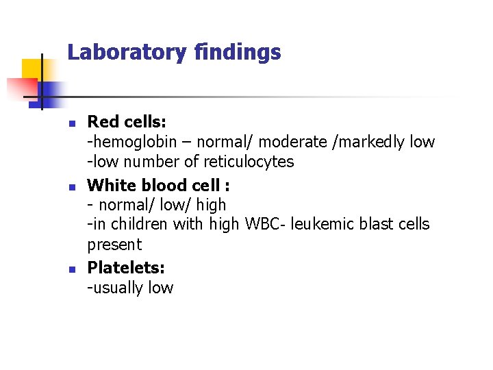 Laboratory findings n n n Red cells: -hemoglobin – normal/ moderate /markedly low -low