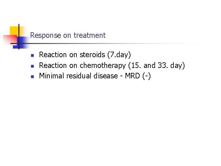 Response on treatment n n n Reaction on steroids (7. day) Reaction on chemotherapy