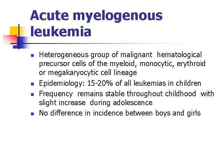 Acute myelogenous leukemia n n Heterogeneous group of malignant hematological precursor cells of the