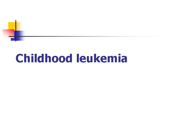 Childhood leukemia 